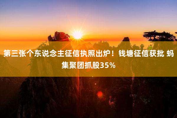 第三张个东说念主征信执照出炉！钱塘征信获批 蚂集聚团抓股35%