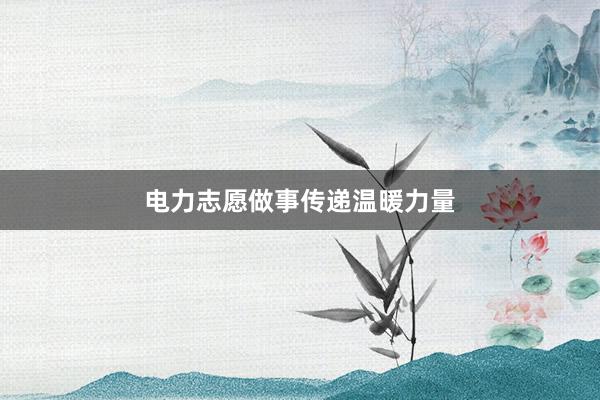 电力志愿做事传递温暖力量